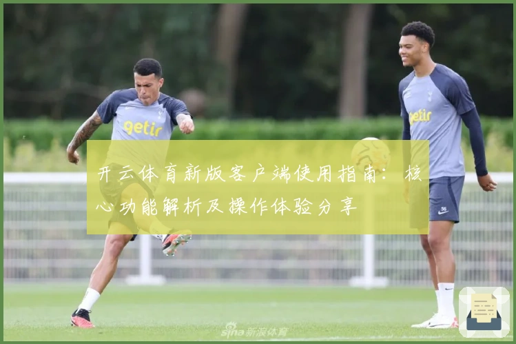 开云体育新版客户端使用指南:核心功能解析及操作体验分享