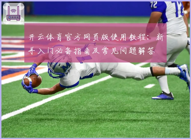 开云体育官方网页版使用教程：新手入门必备指南及常见问题解答