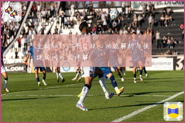 全新Kaiyun平台核心功能解析与快捷访问方式详解