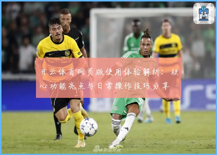 开云体育网页版使用体验解析：核心功能亮点与日常操作技巧分享